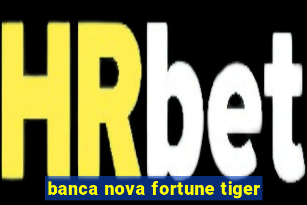 banca nova fortune tiger